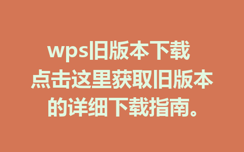 wps旧版本下载 点击这里获取旧版本的详细下载指南。