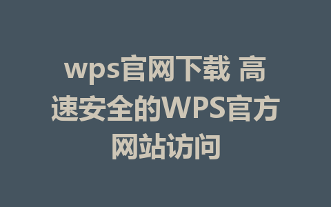 wps官网下载 高速安全的WPS官方网站访问