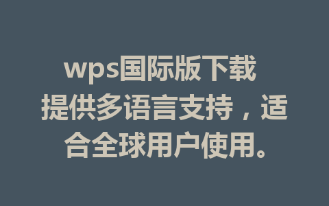 wps国际版下载 提供多语言支持，适合全球用户使用。