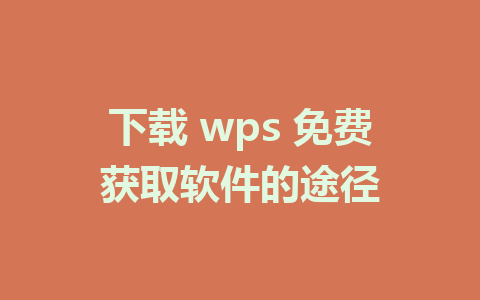 下载 wps 免费获取软件的途径