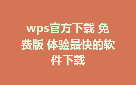 wps官方下载 免费版 体验最快的软件下载  