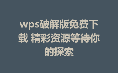 wps破解版免费下载 精彩资源等待你的探索