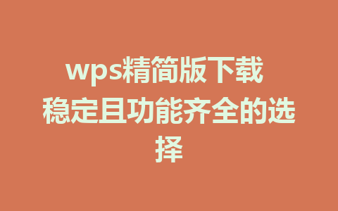 wps精简版下载 稳定且功能齐全的选择