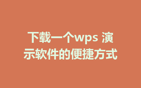 下载一个wps 演示软件的便捷方式