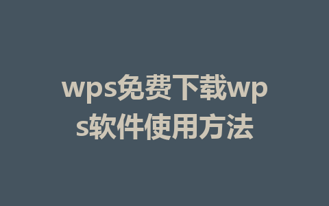 wps免费下载wps软件使用方法