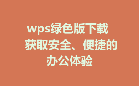 wps绿色版下载  获取安全、便捷的办公体验