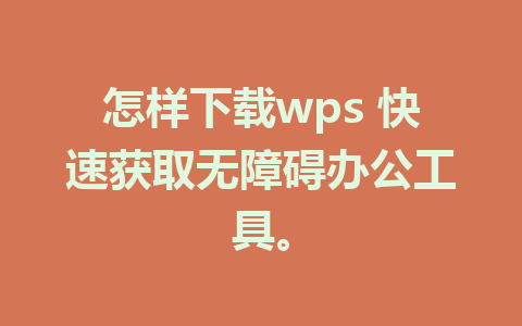 怎样下载wps 快速获取无障碍办公工具。